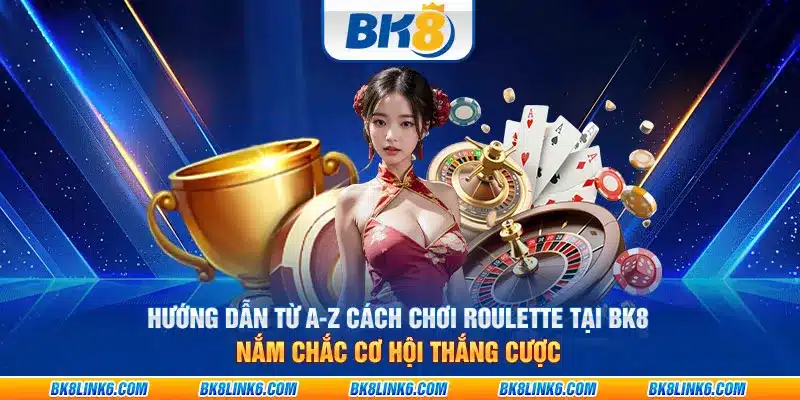 Hướng dẫn từ A-Z cách chơi Roulette tại BK8: Nắm chắc cơ hội thắng cược