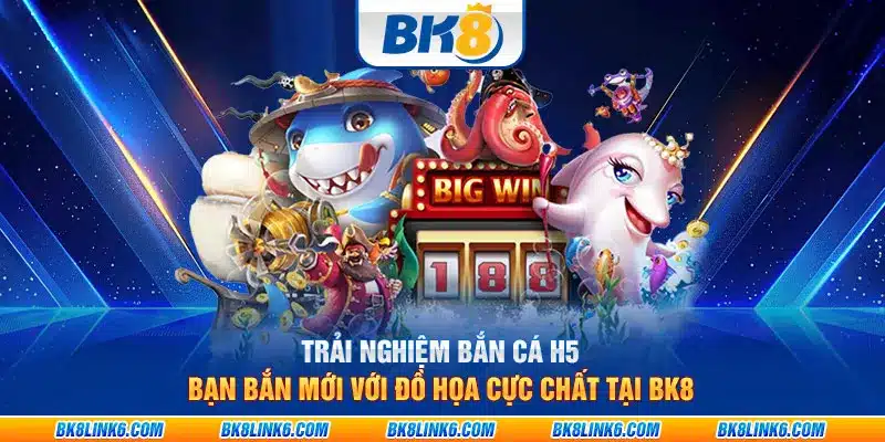 Trải nghiệm bắn cá h5 bạn bắn mới với đồ họa cực chất tại BK8