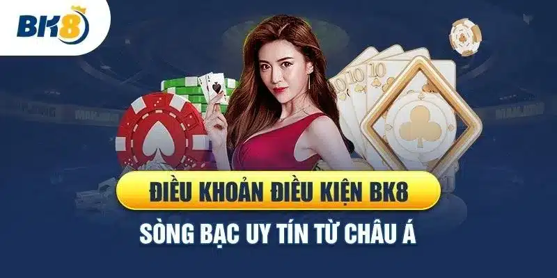 Những điều khoản và điều kiện BK8 chung mà bạn cần lưu ý